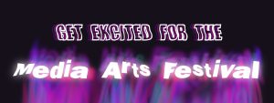 Get Excited for the Media Arts Festival